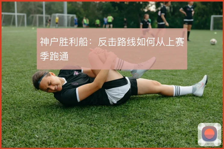神户胜利船：反击路线如何从上赛季跑通