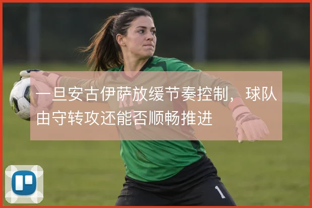 一旦安古伊萨放缓节奏控制，球队由守转攻还能否顺畅推进