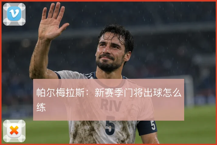 帕尔梅拉斯：新赛季门将出球怎么练