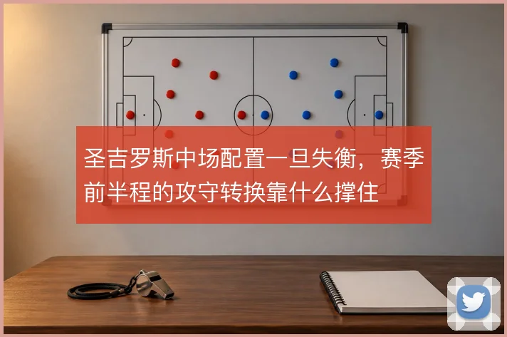 圣吉罗斯中场配置一旦失衡，赛季前半程的攻守转换靠什么撑住