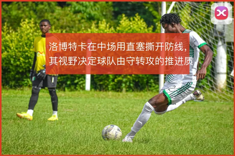 洛博特卡在中场用直塞撕开防线，其视野决定球队由守转攻的推进质量