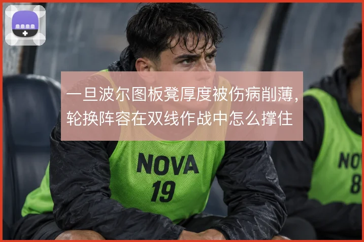 一旦波尔图板凳厚度被伤病削薄，轮换阵容在双线作战中怎么撑住