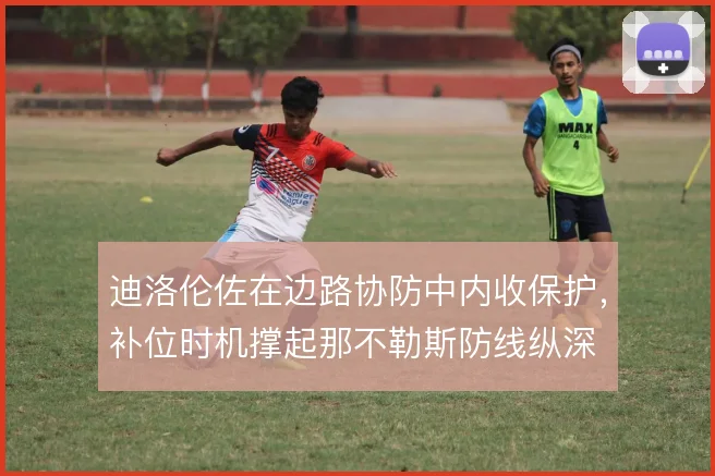 迪洛伦佐在边路协防中内收保护，补位时机撑起那不勒斯防线纵深