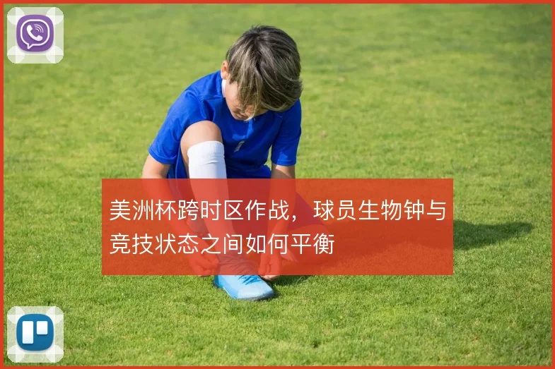 美洲杯跨时区作战，球员生物钟与竞技状态之间如何平衡