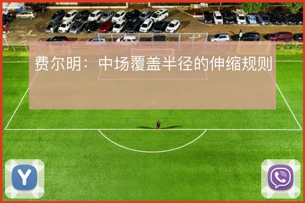 费尔明：中场覆盖半径的伸缩规则