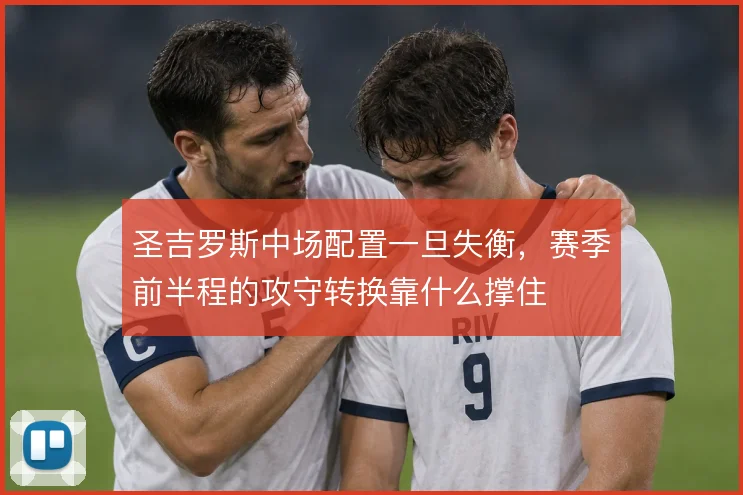 圣吉罗斯中场配置一旦失衡,赛季前半程的攻守转换靠什么撑住