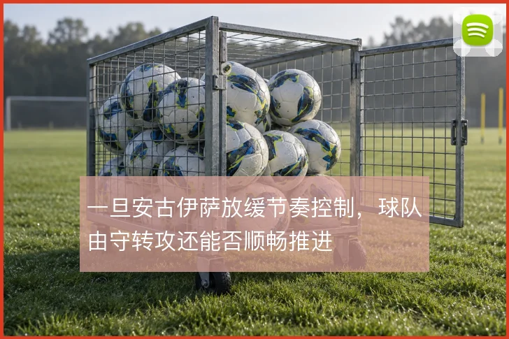 一旦安古伊萨放缓节奏控制,球队由守转攻还能否顺畅推进